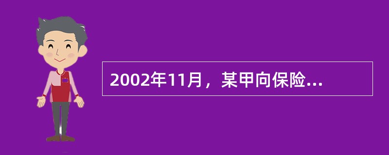 2002年11月，某甲向保险公司投保了一份家庭财产保险及附加盗窃险，保险金额为2