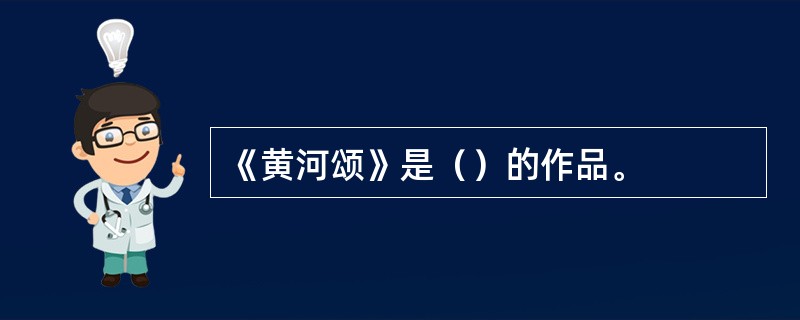 《黄河颂》是（）的作品。