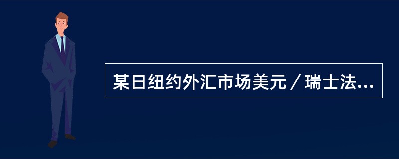 某日纽约外汇市场美元／瑞士法郎即期汇率为1．6040，3个月远期贴水140~13