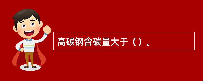 高碳钢含碳量大于（）。