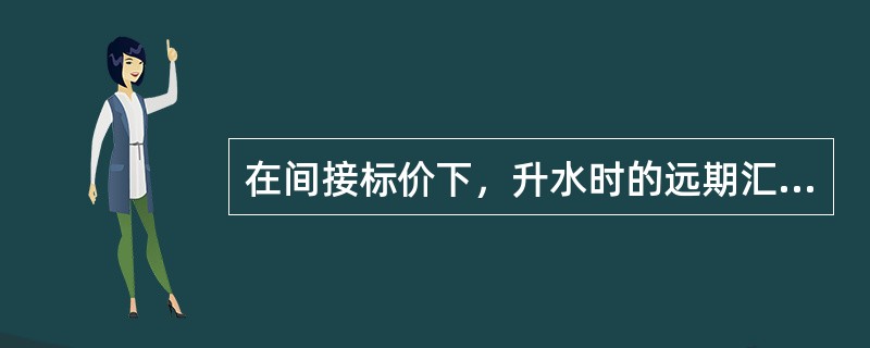 在间接标价下，升水时的远期汇率等于即期汇率加升水数字贴水时等于减去贴水数字；直接