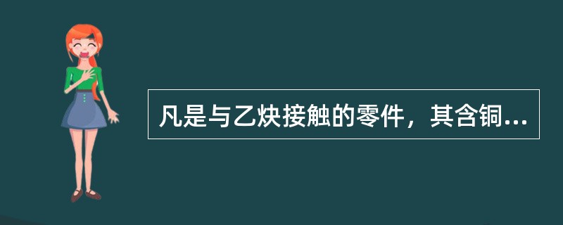 凡是与乙炔接触的零件，其含铜量不得在70%以上。（）