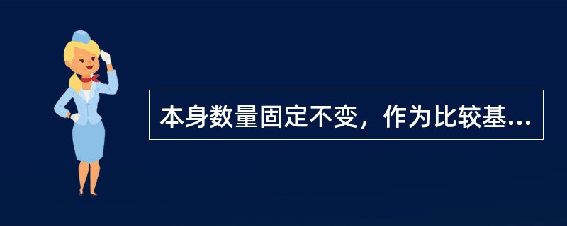 本身数量固定不变，作为比较基础的货币常常被叫做（）。