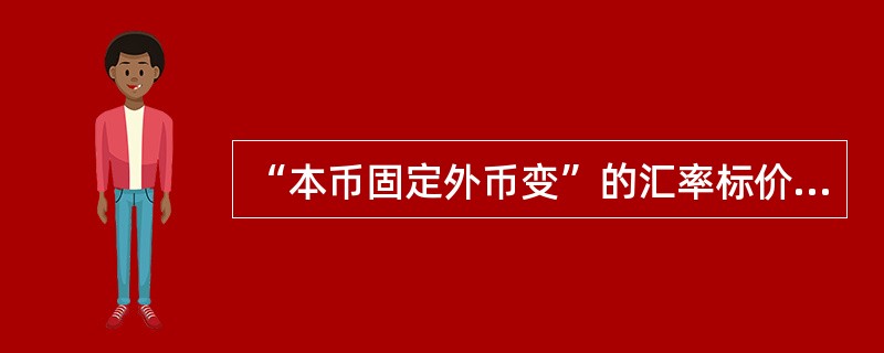 “本币固定外币变”的汇率标价方法是（）。