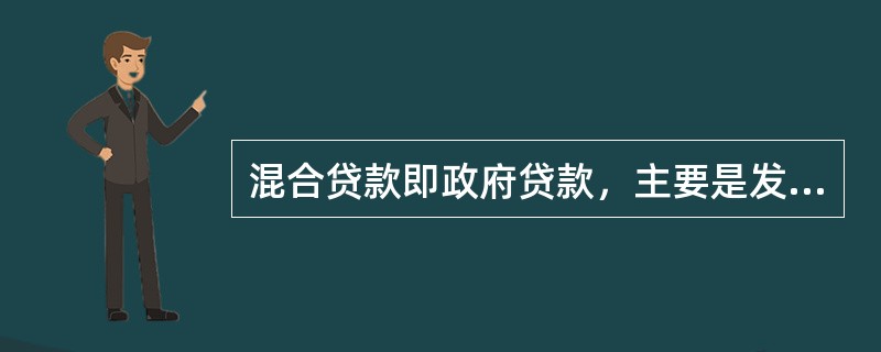 混合贷款即政府贷款，主要是发达国家和发展中国家政府提供贷款