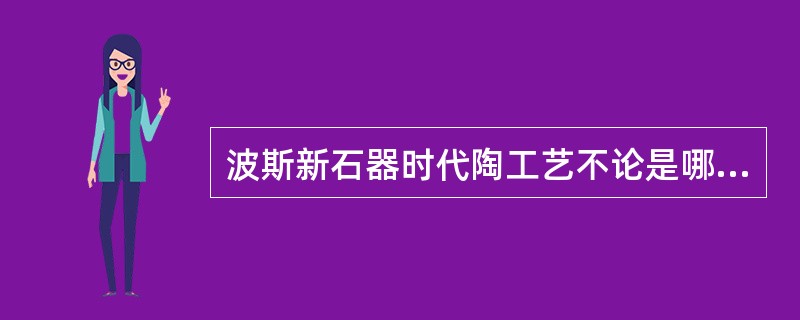 波斯新石器时代陶工艺不论是哪个文化时期或哪种类型，都与（）同期的陶工艺风格相当接