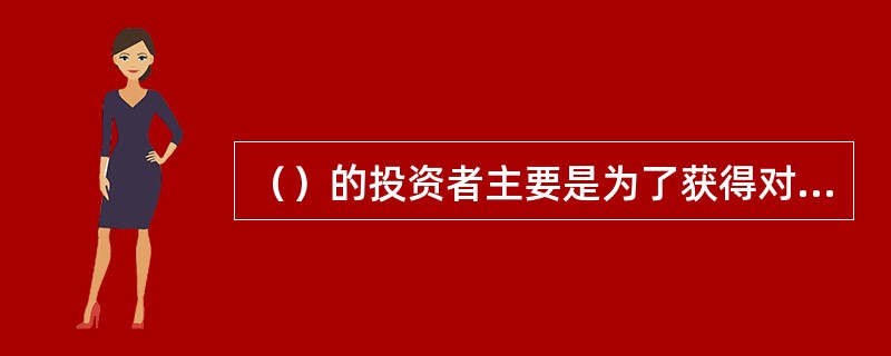 （）的投资者主要是为了获得对被投资企业的长期经营管理权。