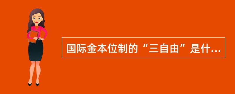 国际金本位制的“三自由”是什么？为什么至今仍然有人怀念金本位制？它有那些缺陷？
