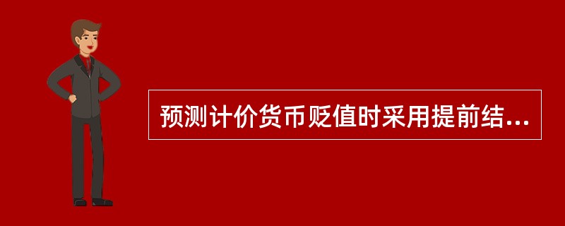 预测计价货币贬值时采用提前结汇法