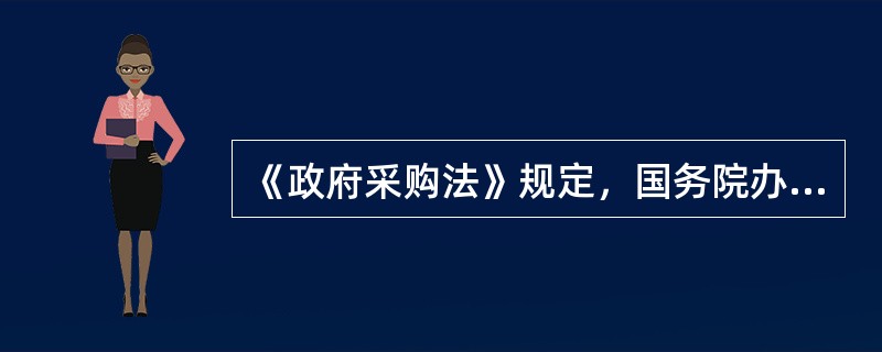 《政府采购法》规定，国务院办公厅公布的中央预算单位政府采购管辖的最低限额标准为：