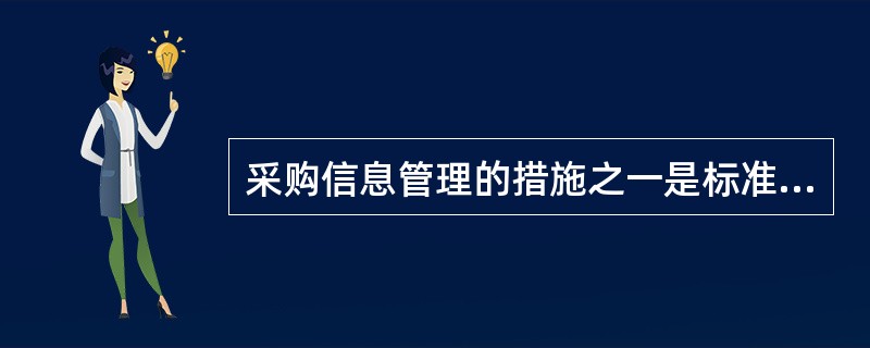 采购信息管理的措施之一是标准化，通过标准化可最终形成采购信息系统的（）