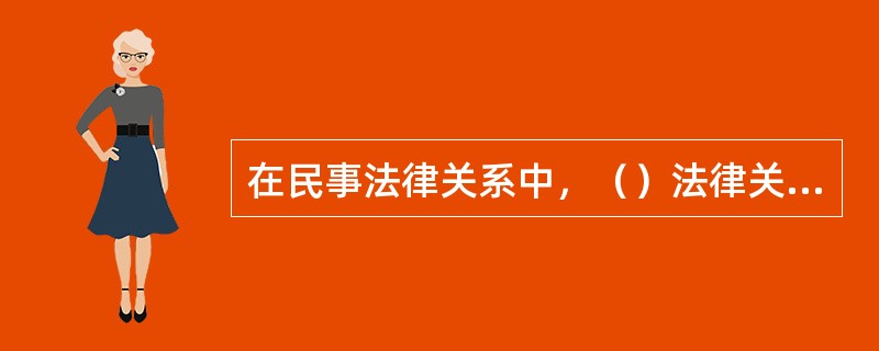 在民事法律关系中，（）法律关系是指民事主体依其合法行为而形成的，能够正常实现的民