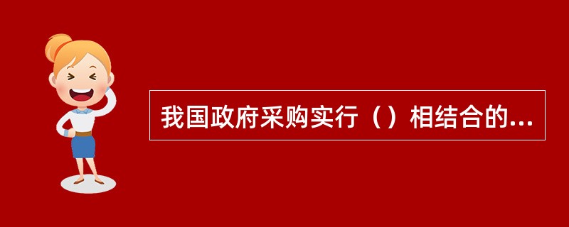 我国政府采购实行（）相结合的组织形式。