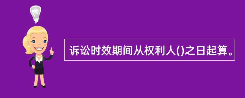 诉讼时效期间从权利人()之日起算。