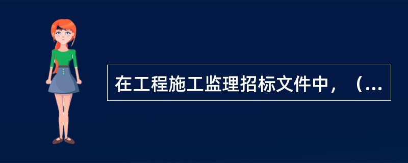 在工程施工监理招标文件中，（）是监理招标文件的组成部分，同时也是投标人编制监理投