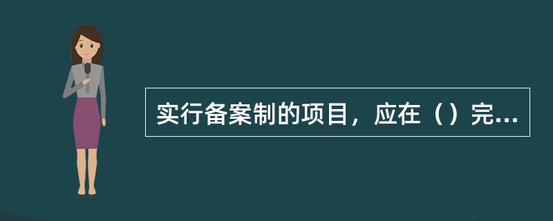 实行备案制的项目，应在（）完成环境影响评价文件的报批。