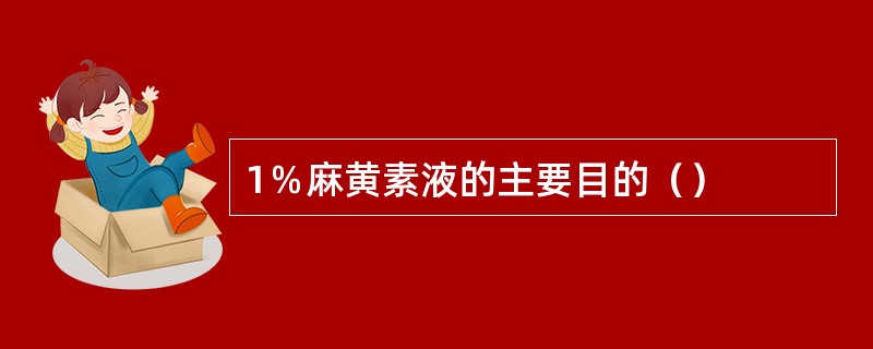 1％麻黄素液的主要目的（）