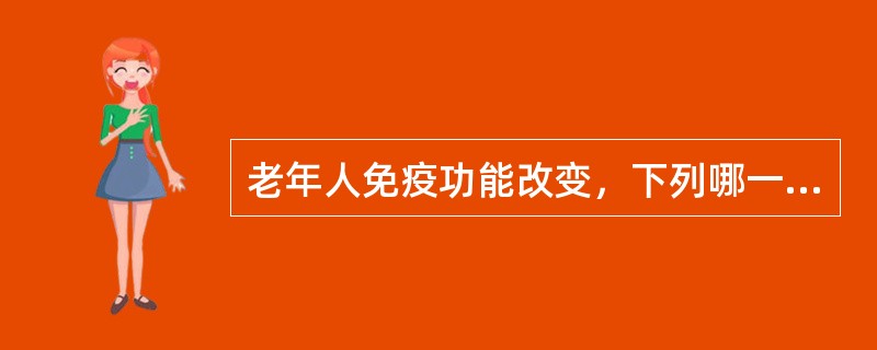 老年人免疫功能改变，下列哪一项是错的（）