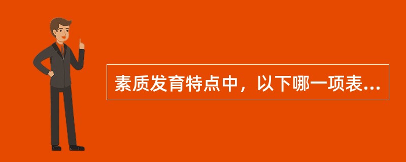 素质发育特点中，以下哪一项表述是错误的（）