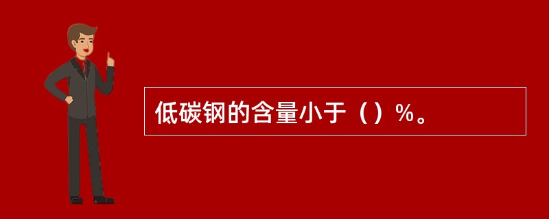 低碳钢的含量小于（）%。