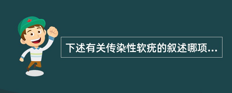 下述有关传染性软疣的叙述哪项是不恰当的（）