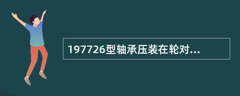 197726型轴承压装在轮对上的关键考核指标是（）。