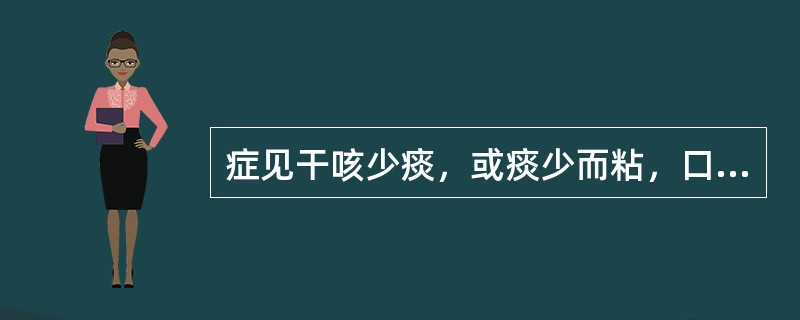 症见干咳少痰，或痰少而粘，口咽干燥，无心烦热，午后潮热，盗汗，舌红少津，脉细数，