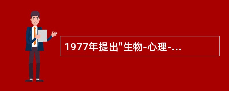 1977年提出"生物-心理-社会医学模式"的学者是（）