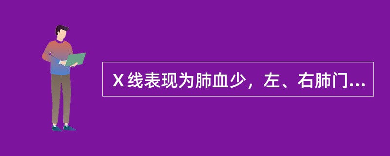 Ｘ线表现为肺血少，左、右肺门不对称，左侧〉右侧，肺动脉段呈直立样突起，最可靠的诊