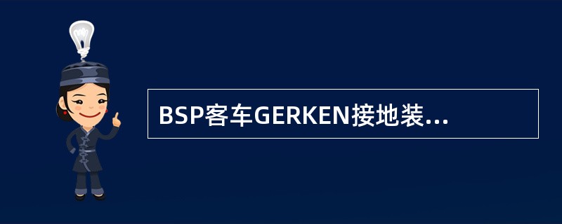 BSP客车GERKEN接地装置为轴箱内轴承提供了有效的保护，在正常状态下最大可允