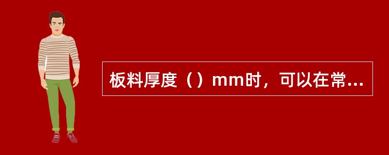 板料厚度（）mm时，可以在常温下冷弯曲。
