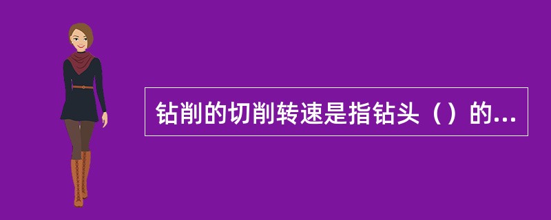 钻削的切削转速是指钻头（）的旋转周数。