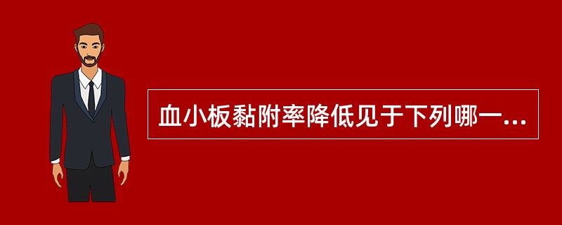 血小板黏附率降低见于下列哪一种疾病（）