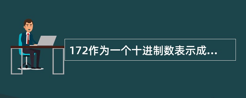 172作为一个十进制数表示成一个二进制数，下列正确的是（）