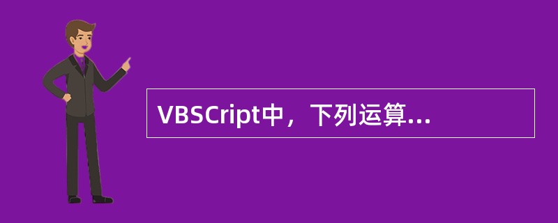 VBSCript中，下列运算符优先级最高的是（）