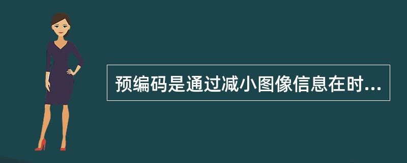 预编码是通过减小图像信息在时间上和空间上的相关性来达到数据压缩的目的。