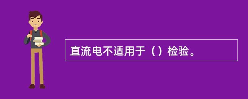 直流电不适用于（）检验。