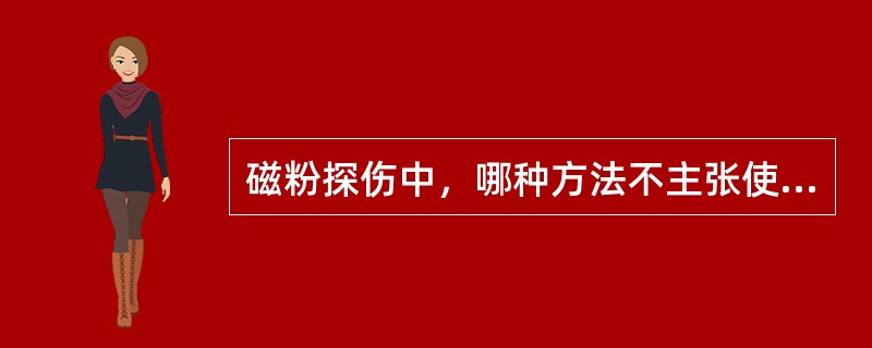 磁粉探伤中，哪种方法不主张使用？（）