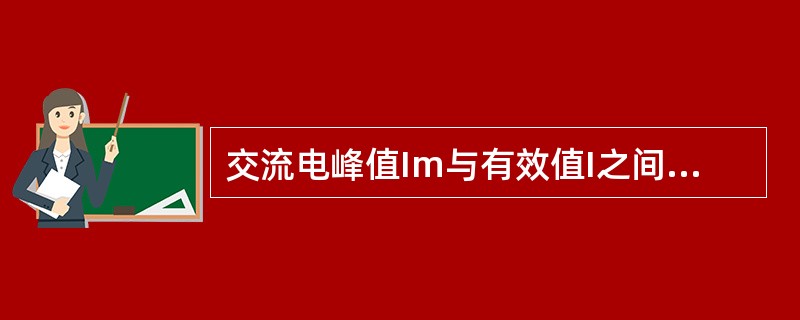 交流电峰值Im与有效值I之间的关系为（）。