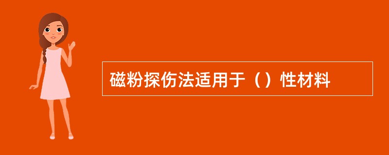 磁粉探伤法适用于（）性材料