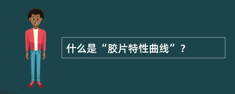 什么是“胶片特性曲线”？