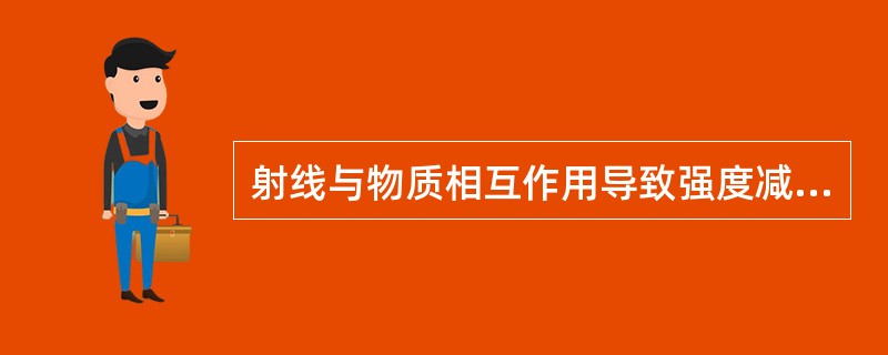 射线与物质相互作用导致强度减弱，其原因为：（）