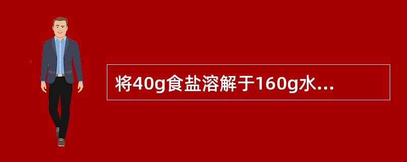 将40g食盐溶解于160g水中所配制成的盐水溶液，其质量分数为（）。