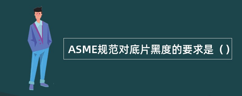 ASME规范对底片黑度的要求是（）