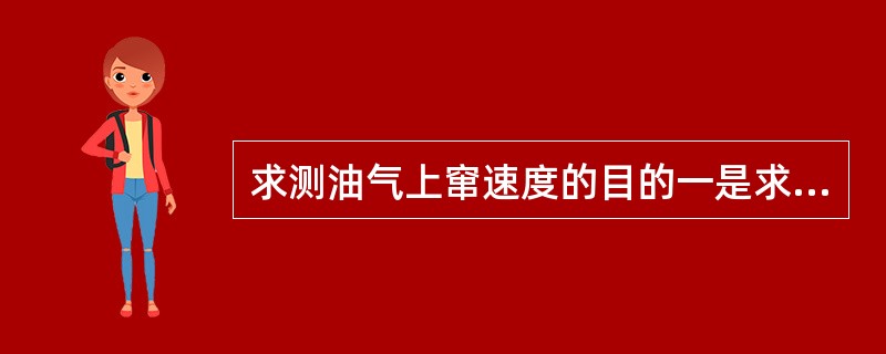 求测油气上窜速度的目的一是求测油气上窜速度验证钻井液柱压力当量密度是否合适；二是