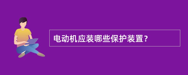 电动机应装哪些保护装置？