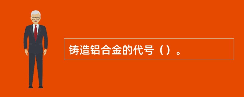 铸造铝合金的代号（）。