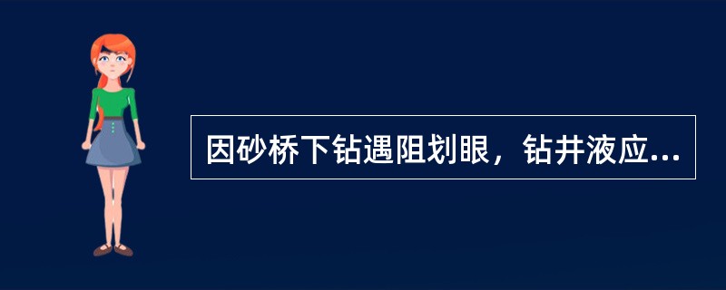 因砂桥下钻遇阻划眼，钻井液应采取什么措施？