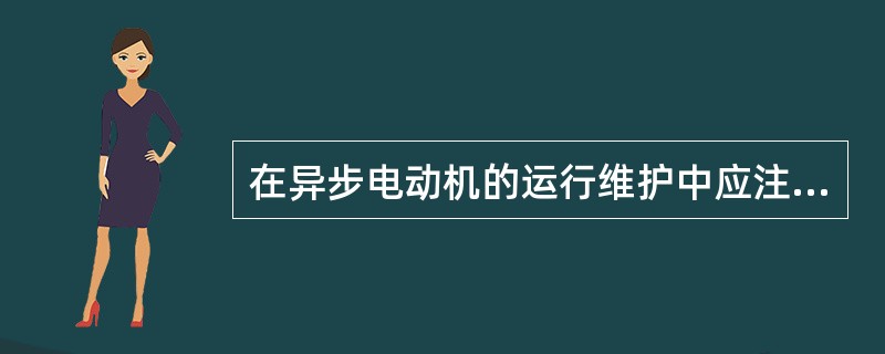 在异步电动机的运行维护中应注意什么？