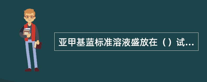 亚甲基蓝标准溶液盛放在（）试剂瓶中。